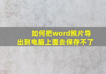 如何把word照片导出到电脑上面去保存不了