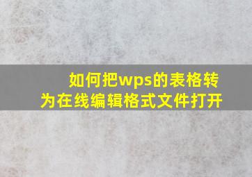 如何把wps的表格转为在线编辑格式文件打开