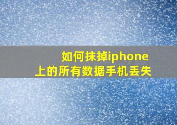 如何抹掉iphone上的所有数据手机丢失