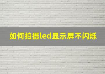 如何拍摄led显示屏不闪烁