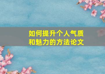 如何提升个人气质和魅力的方法论文