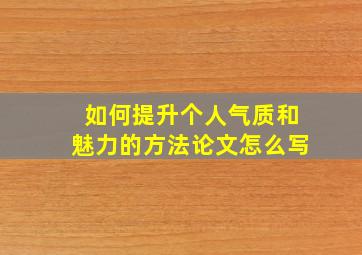 如何提升个人气质和魅力的方法论文怎么写