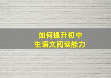 如何提升初中生语文阅读能力