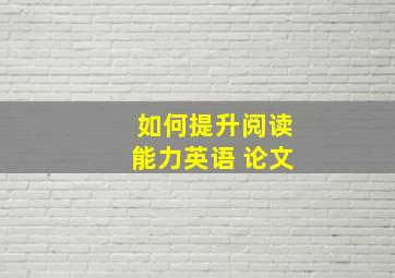 如何提升阅读能力英语 论文