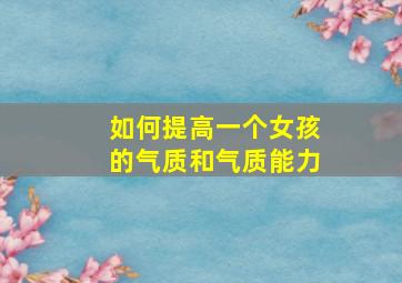 如何提高一个女孩的气质和气质能力