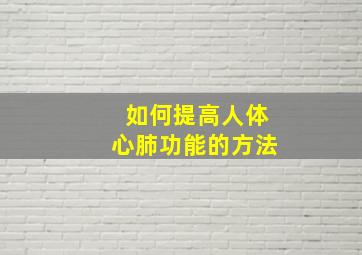 如何提高人体心肺功能的方法