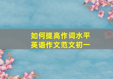 如何提高作词水平英语作文范文初一