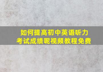 如何提高初中英语听力考试成绩呢视频教程免费