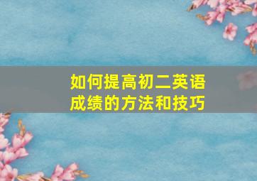 如何提高初二英语成绩的方法和技巧