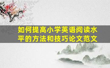 如何提高小学英语阅读水平的方法和技巧论文范文