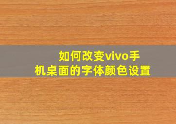 如何改变vivo手机桌面的字体颜色设置