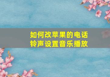 如何改苹果的电话铃声设置音乐播放