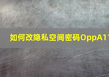 如何改隐私空间密码OppA11