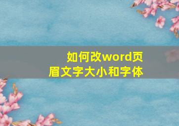 如何改word页眉文字大小和字体