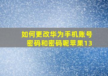 如何更改华为手机账号密码和密码呢苹果13