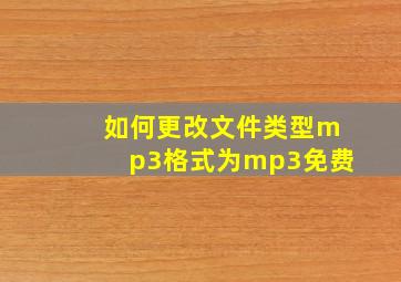 如何更改文件类型mp3格式为mp3免费