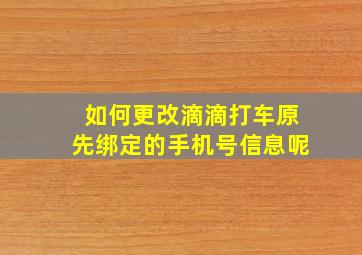 如何更改滴滴打车原先绑定的手机号信息呢