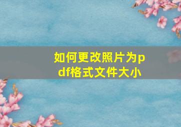 如何更改照片为pdf格式文件大小