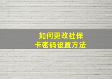 如何更改社保卡密码设置方法