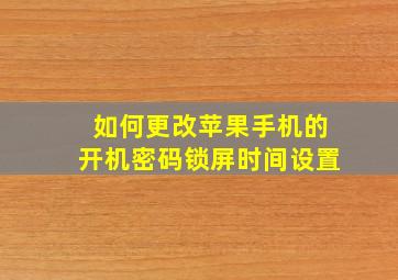 如何更改苹果手机的开机密码锁屏时间设置