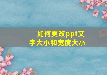 如何更改ppt文字大小和宽度大小