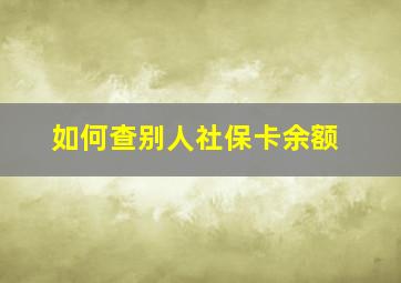 如何查别人社保卡余额