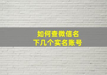 如何查微信名下几个实名账号