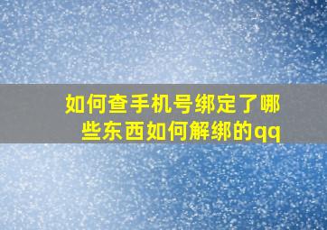 如何查手机号绑定了哪些东西如何解绑的qq