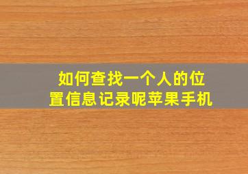 如何查找一个人的位置信息记录呢苹果手机