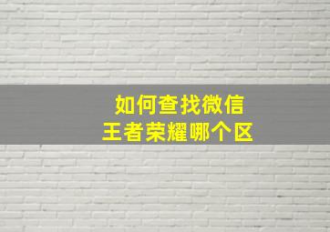 如何查找微信王者荣耀哪个区