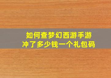 如何查梦幻西游手游冲了多少钱一个礼包码