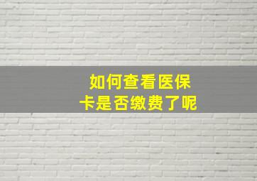 如何查看医保卡是否缴费了呢