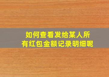 如何查看发给某人所有红包金额记录明细呢