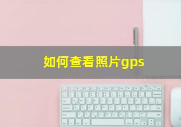 如何查看照片gps