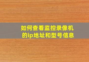 如何查看监控录像机的ip地址和型号信息