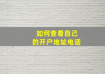 如何查看自己的开户地址电话