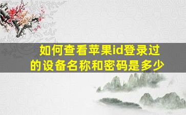 如何查看苹果id登录过的设备名称和密码是多少