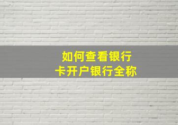 如何查看银行卡开户银行全称