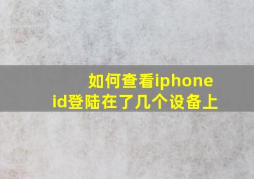 如何查看iphoneid登陆在了几个设备上