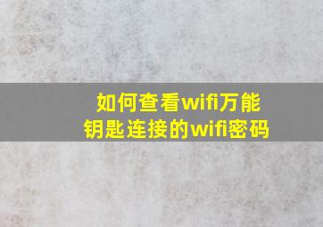 如何查看wifi万能钥匙连接的wifi密码