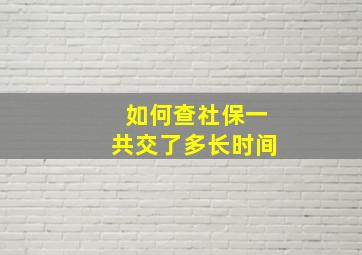 如何查社保一共交了多长时间