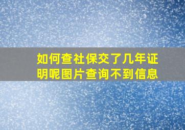 如何查社保交了几年证明呢图片查询不到信息