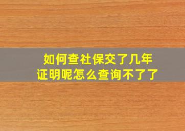 如何查社保交了几年证明呢怎么查询不了了