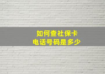 如何查社保卡电话号码是多少