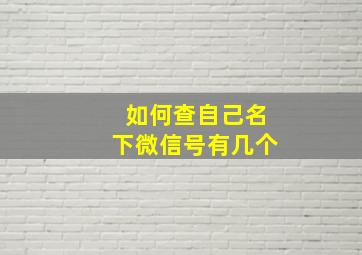 如何查自己名下微信号有几个