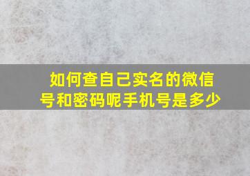 如何查自己实名的微信号和密码呢手机号是多少