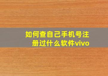 如何查自己手机号注册过什么软件vivo