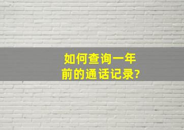 如何查询一年前的通话记录?