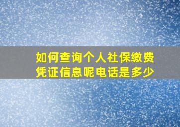 如何查询个人社保缴费凭证信息呢电话是多少