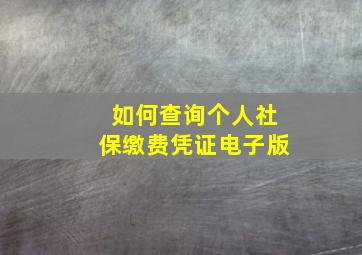 如何查询个人社保缴费凭证电子版